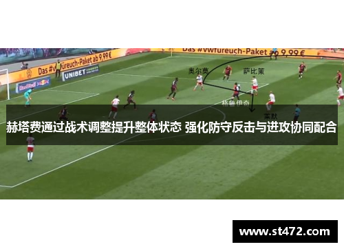 赫塔费通过战术调整提升整体状态 强化防守反击与进攻协同配合