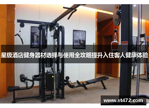星级酒店健身器材选择与使用全攻略提升入住客人健康体验