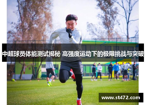 中超球员体能测试揭秘 高强度运动下的极限挑战与突破